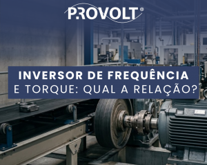 Inversor de frequência e torque: qual é a relação?